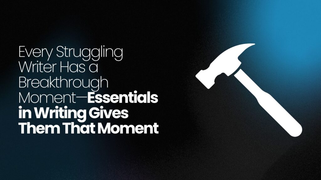 Every Struggling Writer Has a Breakthrough Moment—Essentials in Writing Gives Them That Moment 1 Every Struggling Writer Has a Breakthrough Moment