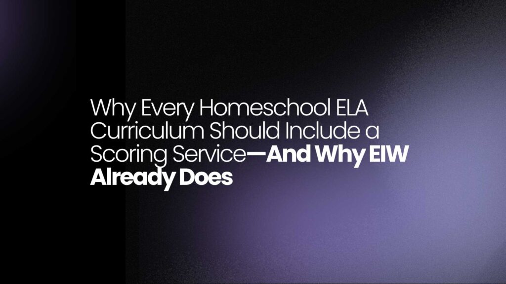 Why Every Homeschool ELA Curriculum Should Include a Scoring Service