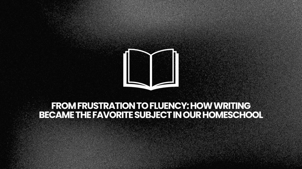 How Writing Became the Favorite Subject in Our Homeschool