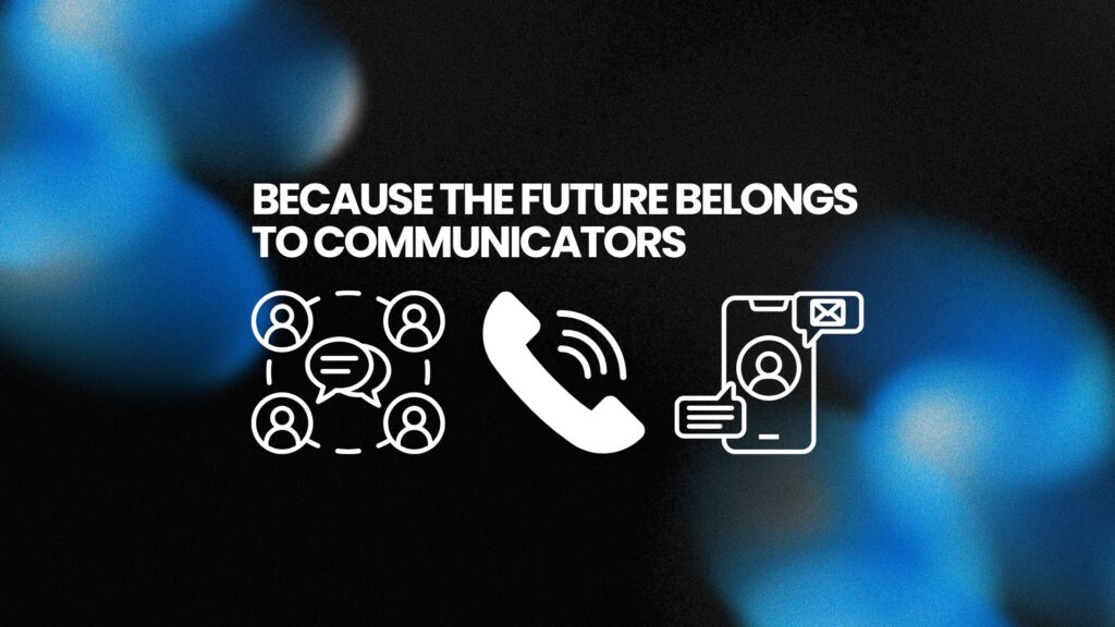 The Future Belongs to Communicators