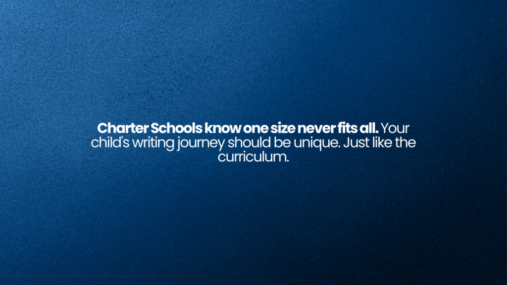 Charter Schools know one size never fits all. Your child's writing journey should be unique. Just like the curriculum.