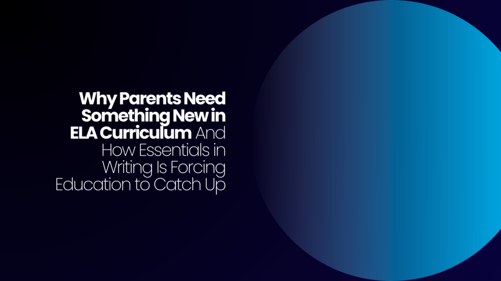 Why Parents Need Something New in ELA Curriculum And How Essentials in Writing Is Forcing Education to Catch Up