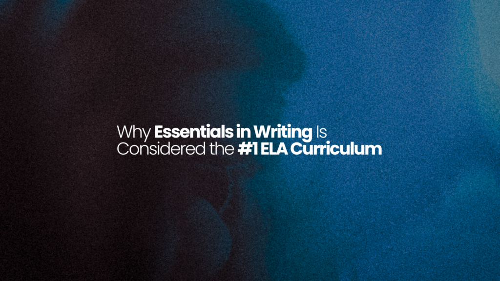 Why Essentials in Writing Is Considered the #1 ELA Curriculum 1 DONE 1