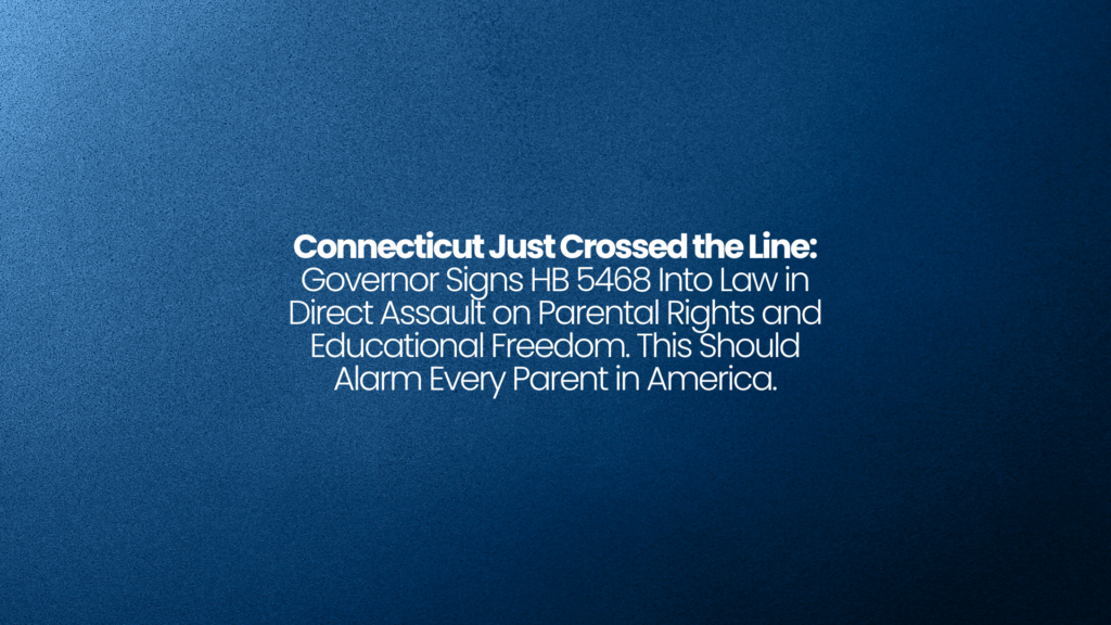 Connecticut Just Crossed the Line: Governor Signs HB 5468 Into Law in Direct Assault on Parental Rights and Educational Freedom. This Should Alarm Every Parent in America. 1 Connecticut Just Crossed the Line: Governor Signs HB 5468 Into Law in Direct Assault on Parental Rights and Educational Freedom. This Should Alarm Every Parent in America.