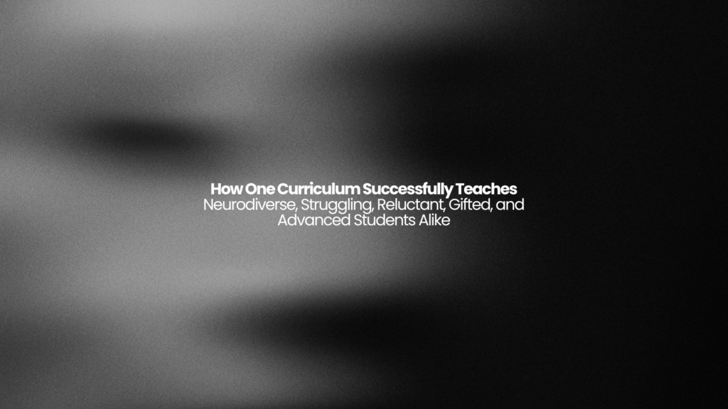 How One Curriculum Successfully Teaches Neurodiverse, Struggling, Reluctant, Gifted, and Advanced Students Alike 1 How One Curriculum Successfully Teaches Neurodiverse, Struggling, Reluctant, Gifted, and Advanced Students Alike