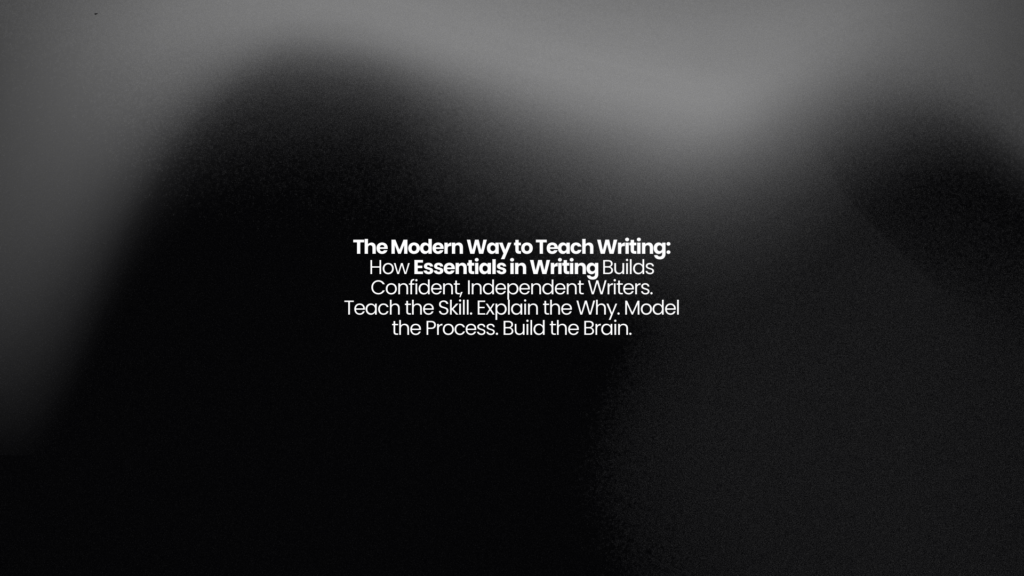 The Modern Way to Teach Writing: How Essentials in Writing Builds Confident, Independent Writers. Teach the Skill. Explain the Why. Model the Process. Build the Brain. 1 The Modern Way to Teach Writing: How Essentials in Writing Builds Confident, Independent Writers. Teach the Skill. Explain the Why. Model the Process. Build the Brain.