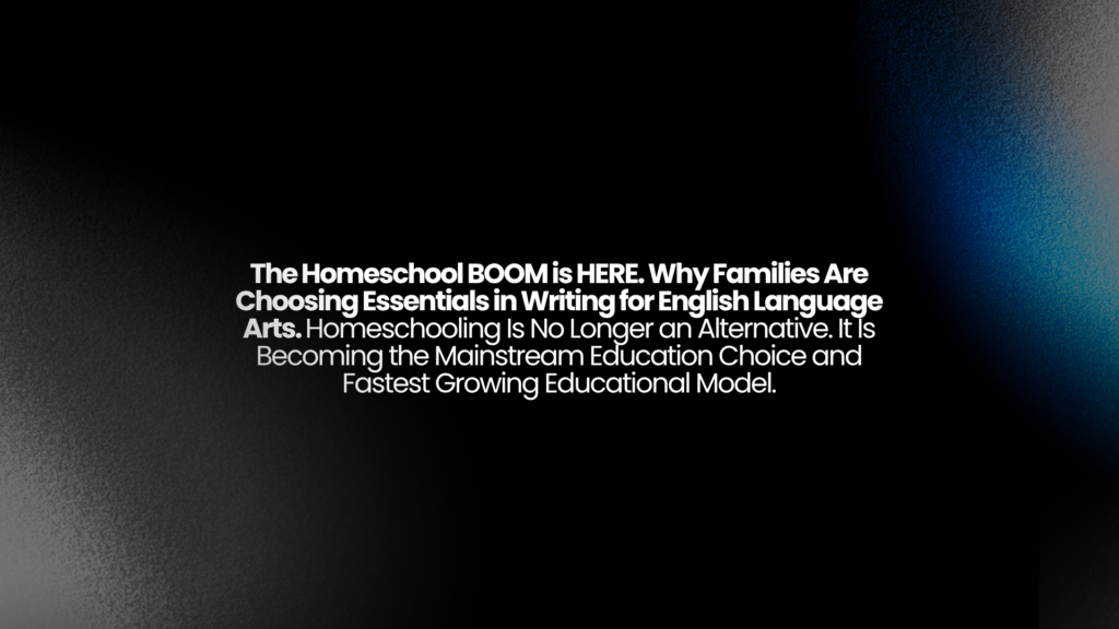 The Homeschool BOOM is HERE. Why Families Are Choosing Essentials in Writing for English Language Arts. Homeschooling Is No Longer an Alternative. It Is Becoming the Mainstream Education Choice and Fastest Growing Educational Model.