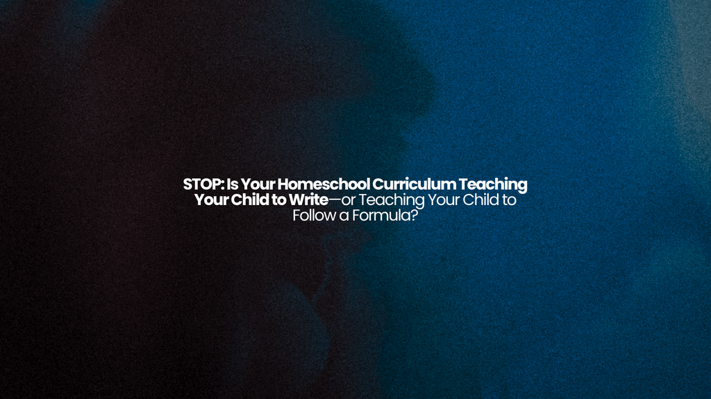 STOP: Is Your Homeschool Curriculum Teaching Your Child to Write—or Teaching Your Child to Follow a Formula? 1 STOP: Is Your Homeschool Curriculum Teaching Your Child to Write—or Teaching Your Child to Follow a Formula?