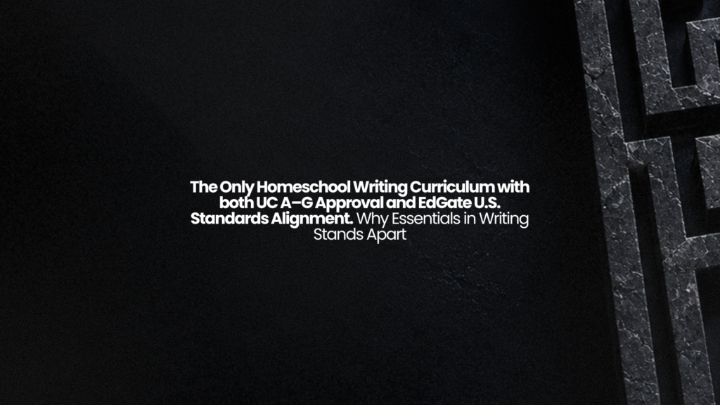 The Only Homeschool Writing Curriculum with both UC A–G Approval and EdGate U.S. Standards Alignment. Why Essentials in Writing Stands Apart